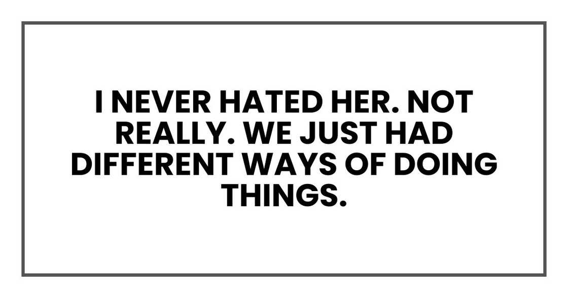 I never hated her. Not really. We just had different ways of doing things.
