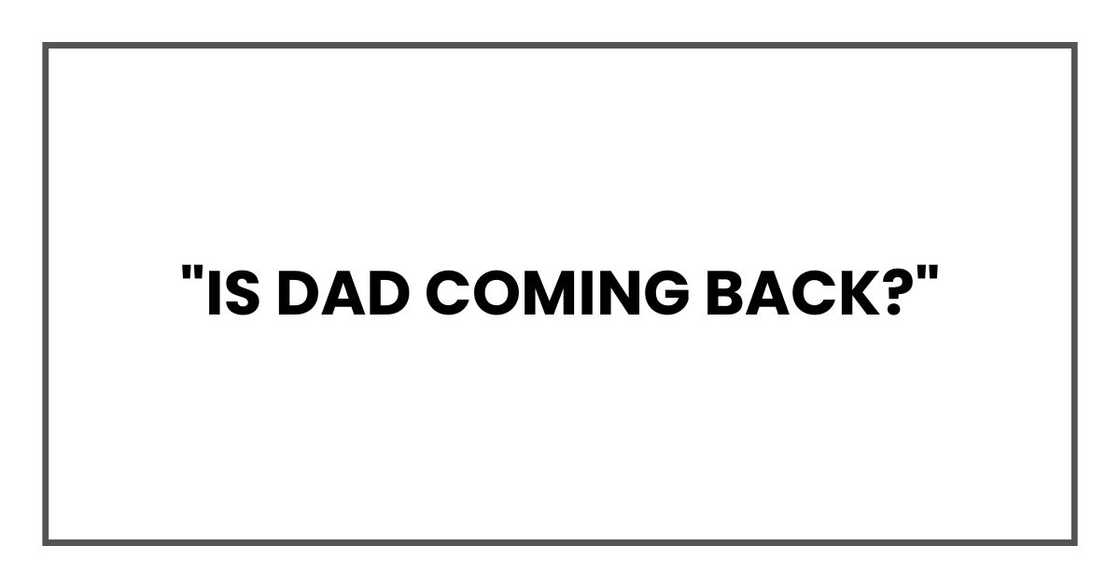 "Is Dad coming back?"
