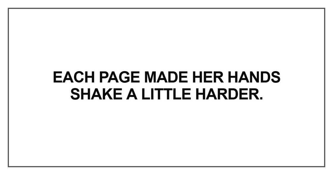 Each page made her hands shake a little harder Each page made her hands shake a little harder