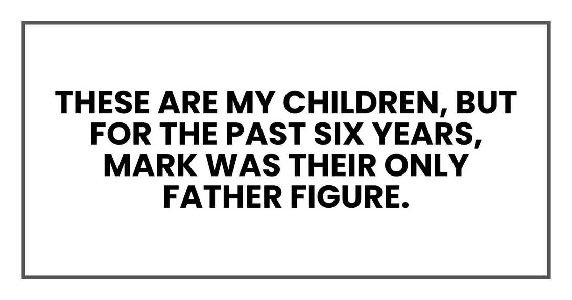 These are my children, but for the past six years, Mark was their only father figure.