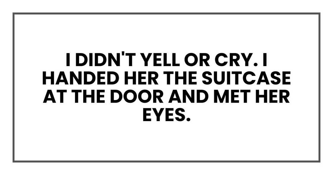 I didn't yell or cry. I handed her the suitcase at the door and met her eyes.