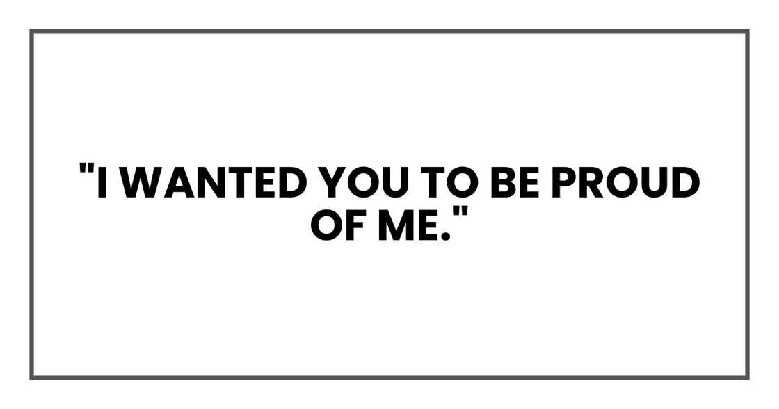 "I wanted you to be proud of me." "I wanted you to be proud of me."