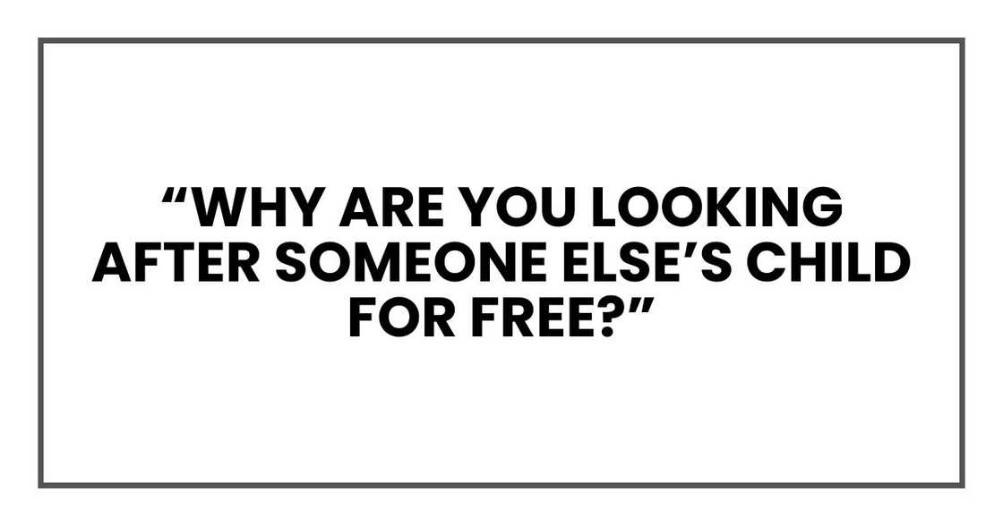“Why are you looking after someone else’s child for free?”
