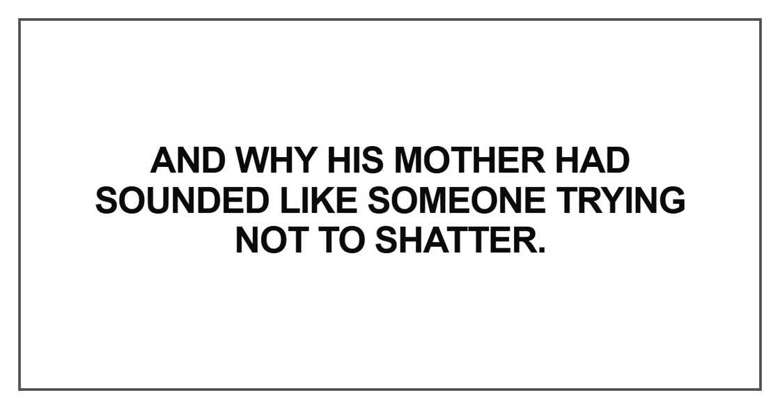And why his mother had sounded like someone