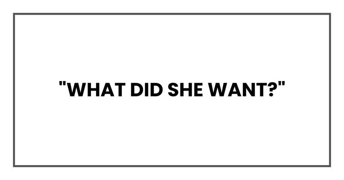 "What did she want?" "What did she want?"