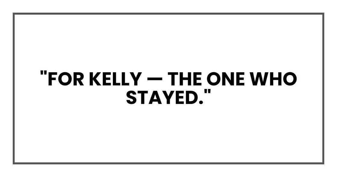 "For Kelly — the one who stayed." "For Kelly — the one who stayed."