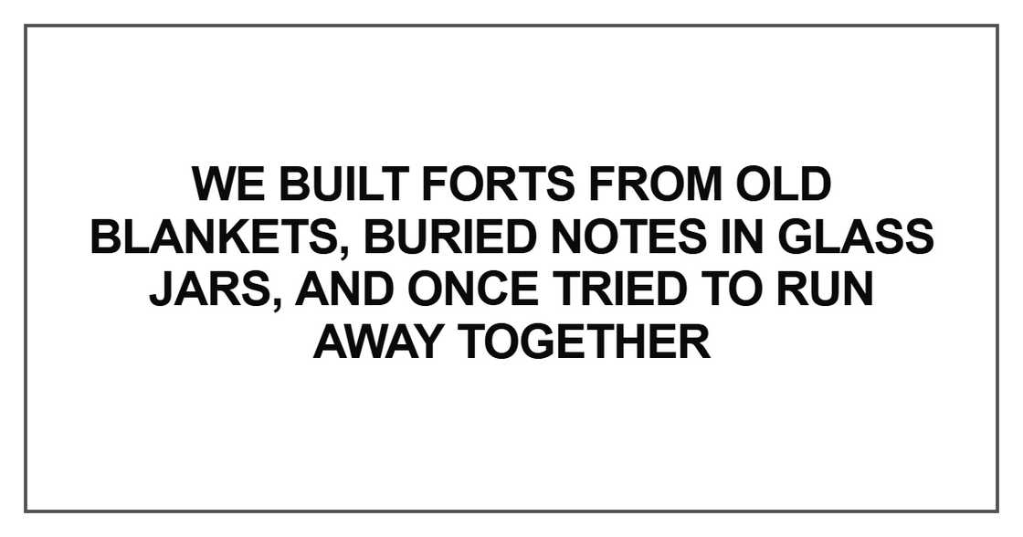 We built forts from old blankets We built forts from old blankets