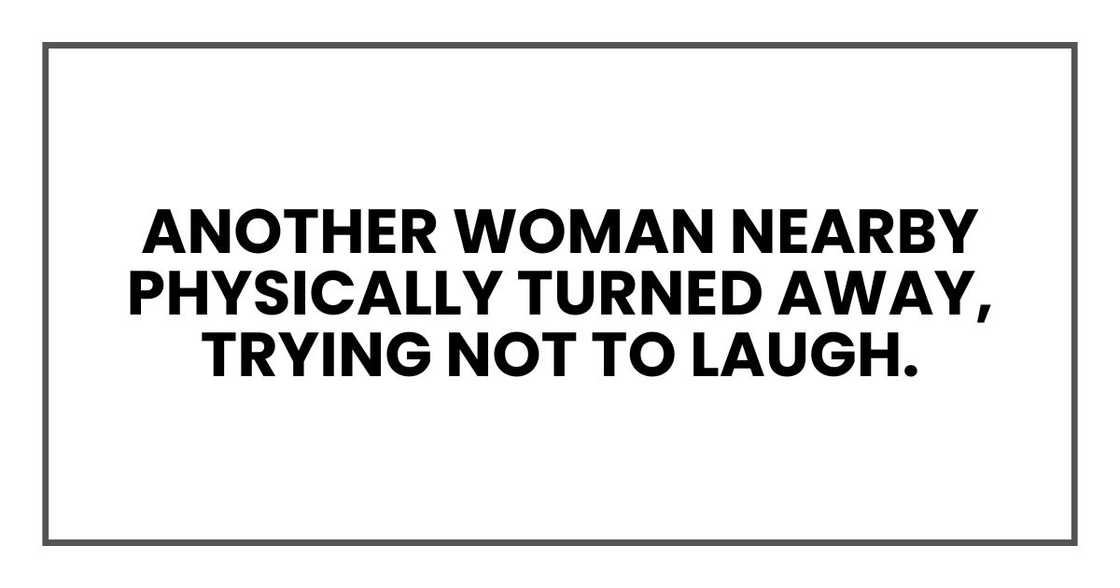 Another woman nearby physically turned away, trying not to laugh.