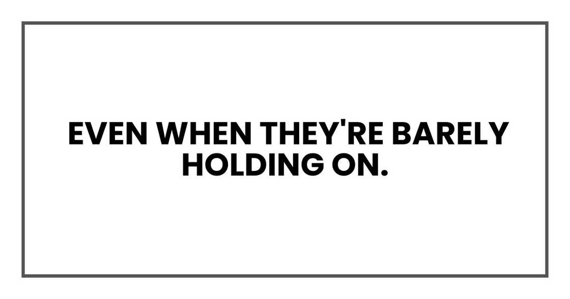 Even when they're barely holding on.