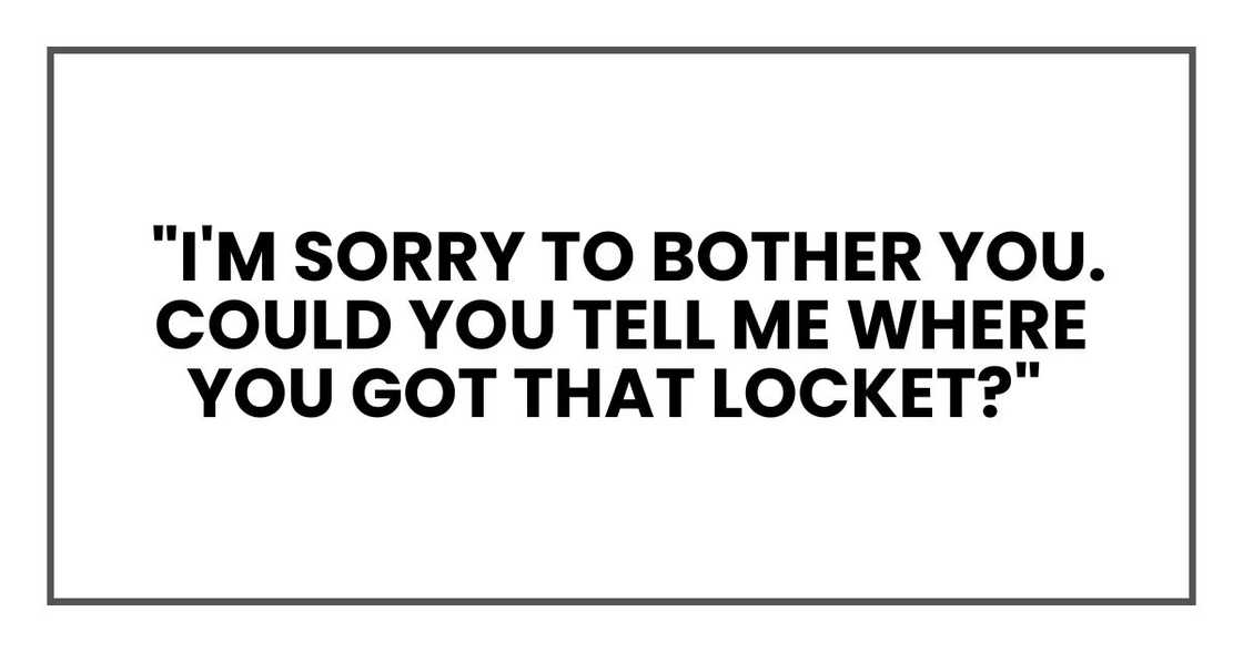 I'm sorry to bother you. Could you tell me where you got that locket?