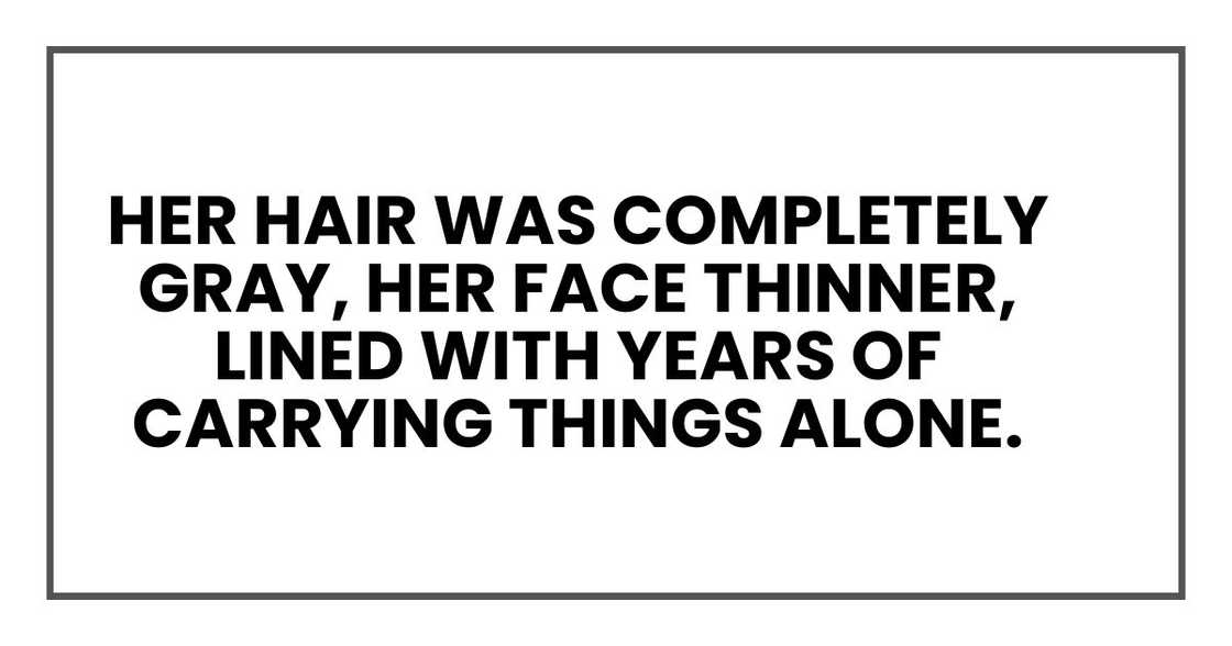 Her hair was completely gray, her face thinner, lined with years of carrying things alone. Her hair was completely gray, her face thinner, lined with years of carrying things alone.