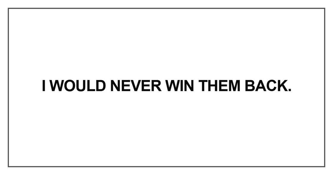 I would never win them back