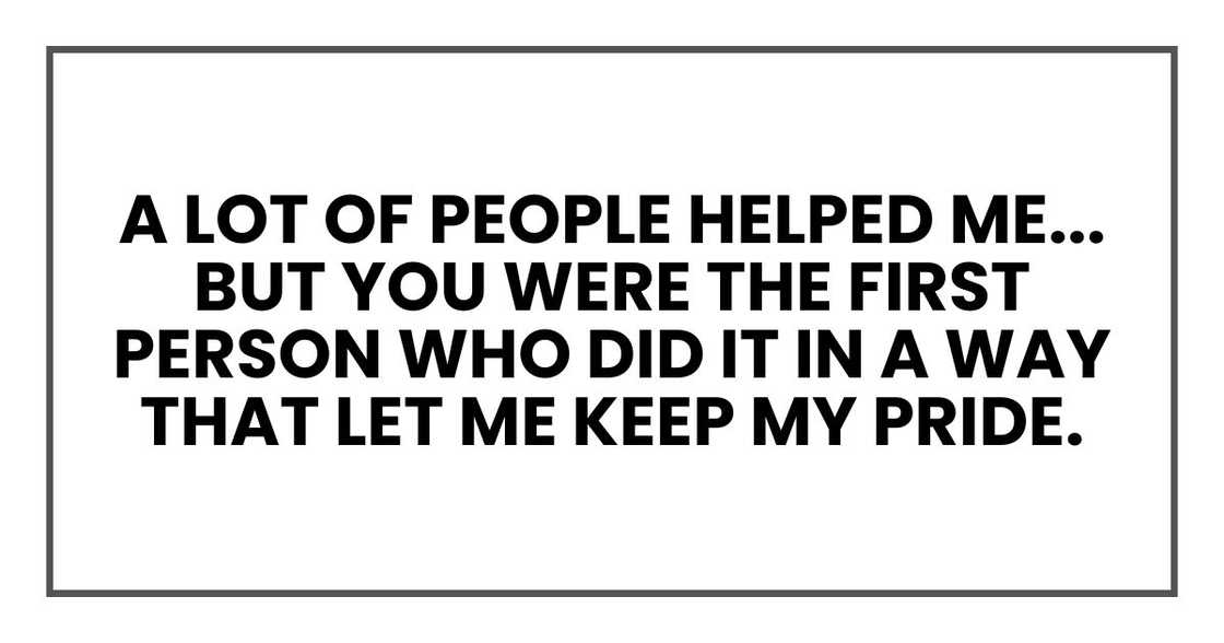 But you were the first person who did it in a way that let me keep my pride."