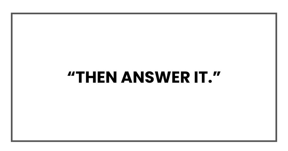 Then answer it. Then answer it.
