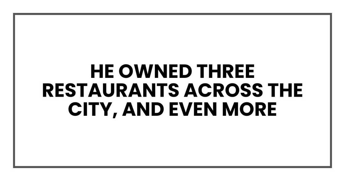 He owned three restaurants across the city, and even more He owned three restaurants across the city, and even more