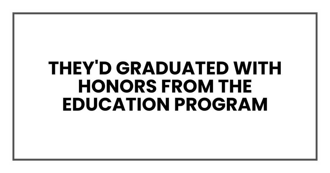 They'd graduated with honors from the education program