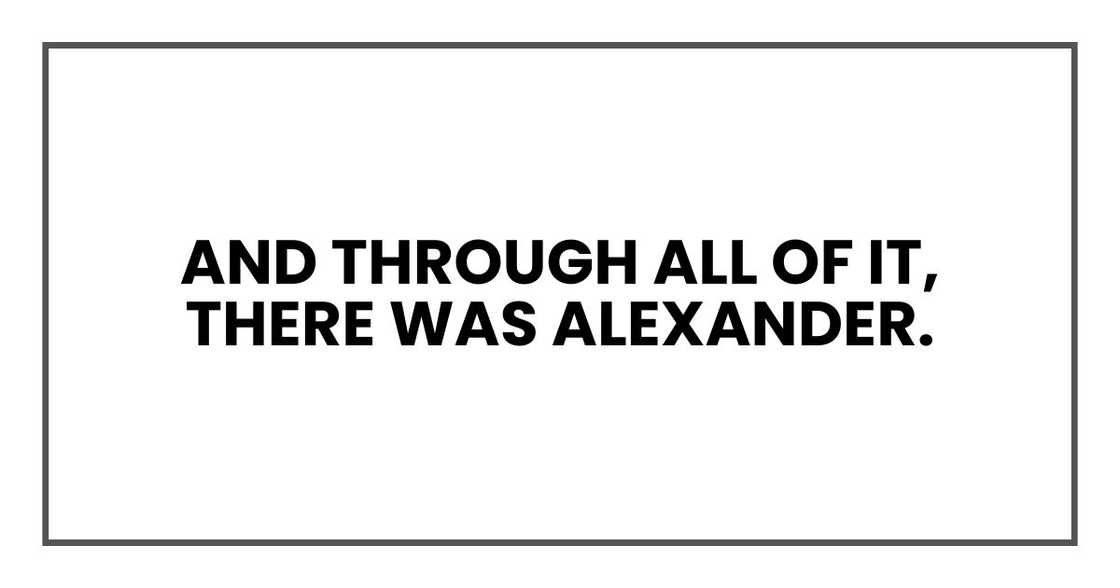 And through all of it, there was Alexander. And through all of it, there was Alexander.
