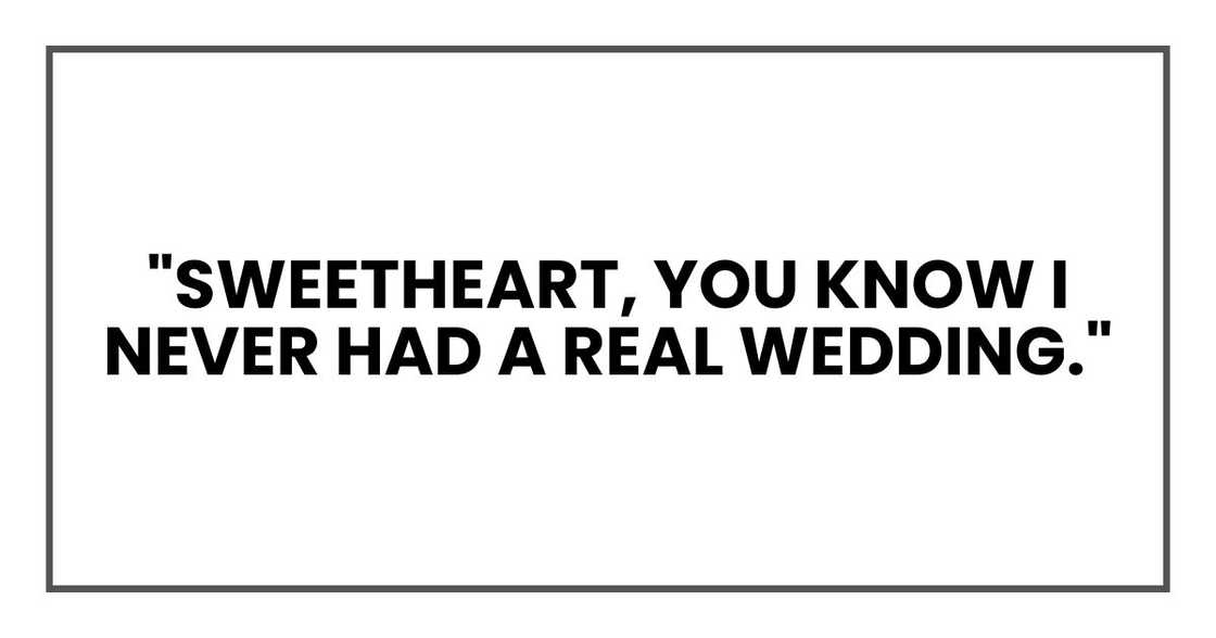 "Sweetheart," she said, loud enough for half the church to hear, "you know I never had a real wedding." "Sweetheart," she said, loud enough for half the church to hear, "you know I never had a real wedding."