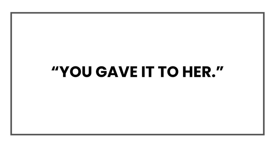 You gave it to her You gave it to her