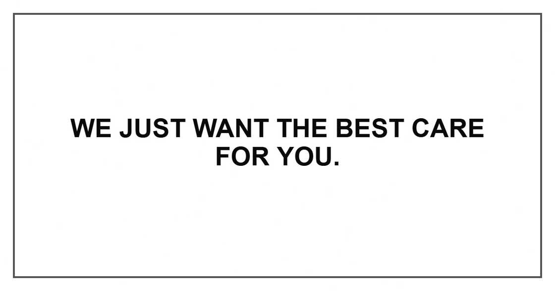 We just want the best care for you.