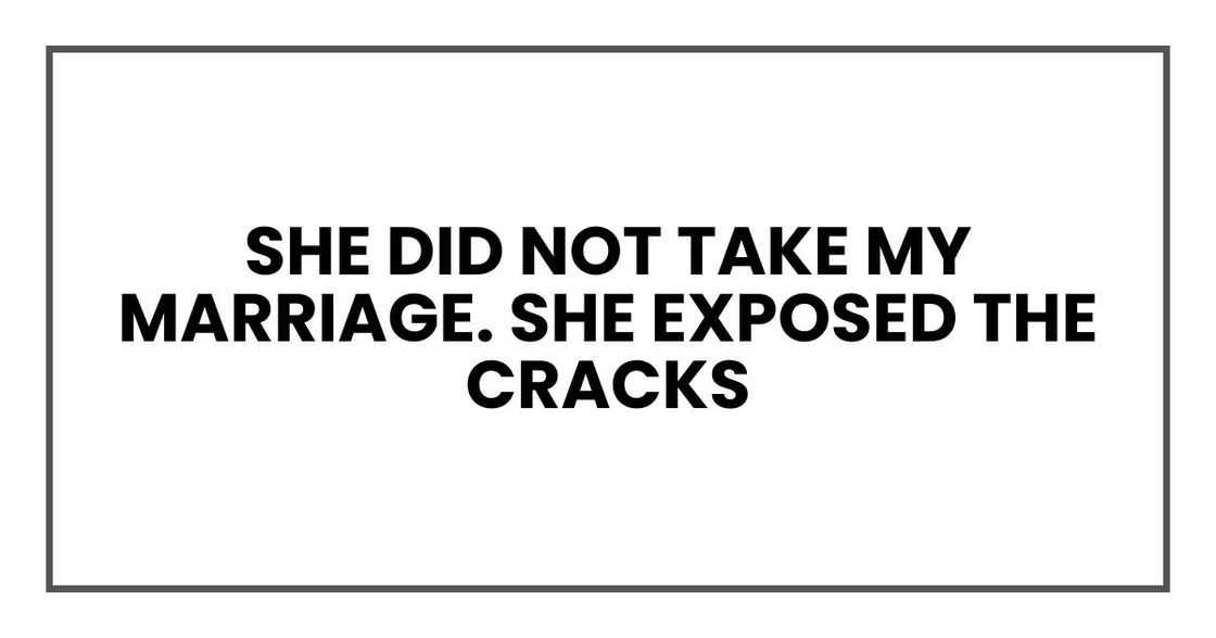 She did not take my marriage. She exposed the cracks