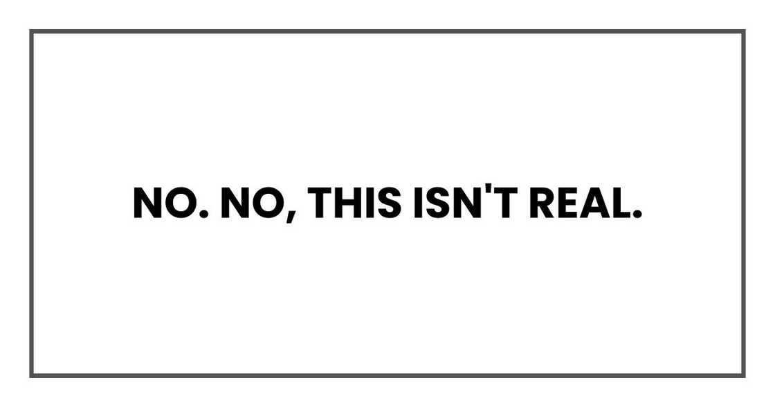 No. No, this isn't real