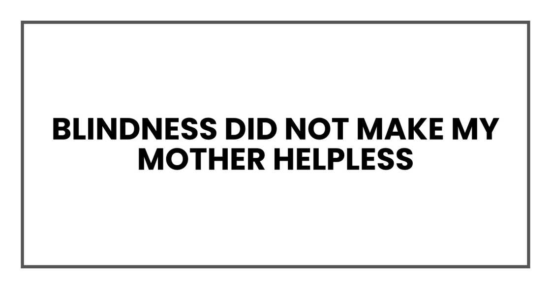 How my mother survived blindness How my mother survived blindness