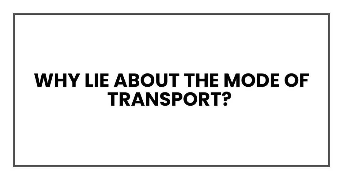 Why lie about the mode of transport? Why lie about the mode of transport?