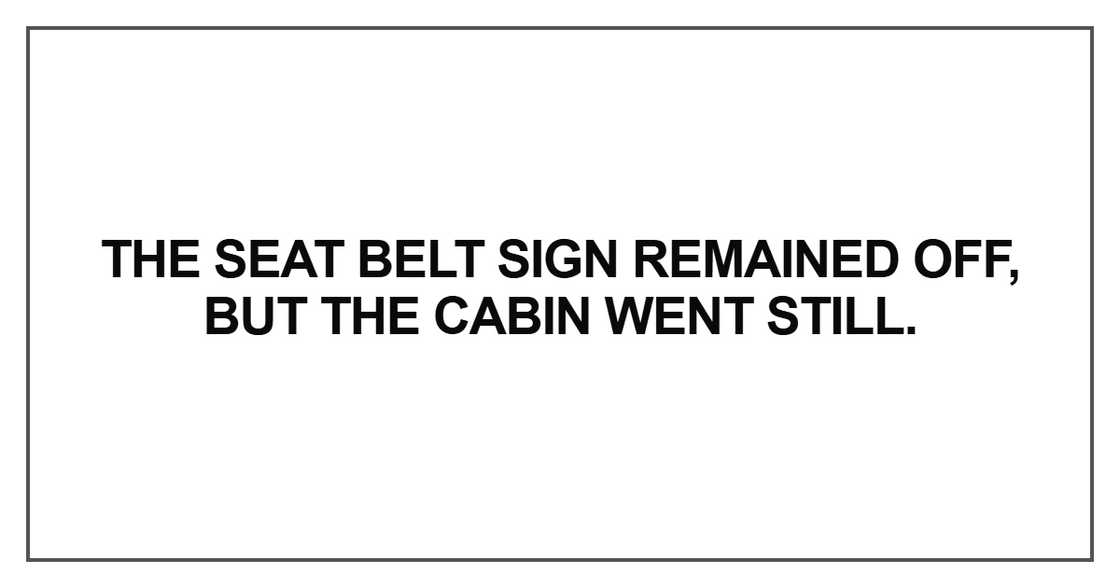 The seat belt sign remained off The seat belt sign remained off
