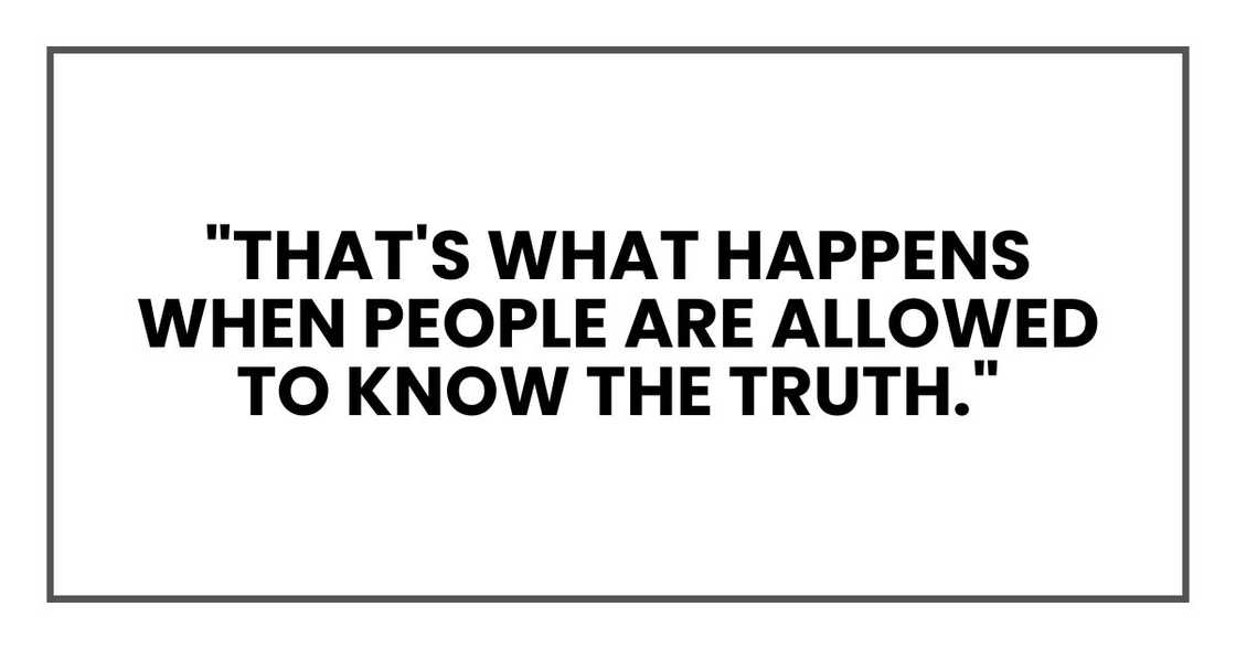 "That's what happens when people are allowed to know the truth."