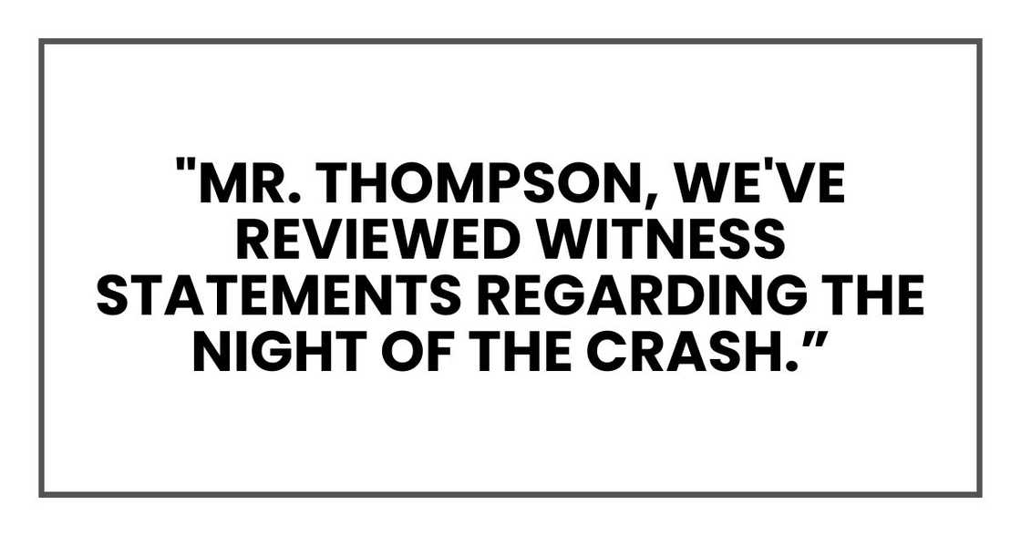 "Mr. Thompson, we've reviewed witness statements regarding the night of the crash. "Mr. Thompson, we've reviewed witness statements regarding the night of the crash.