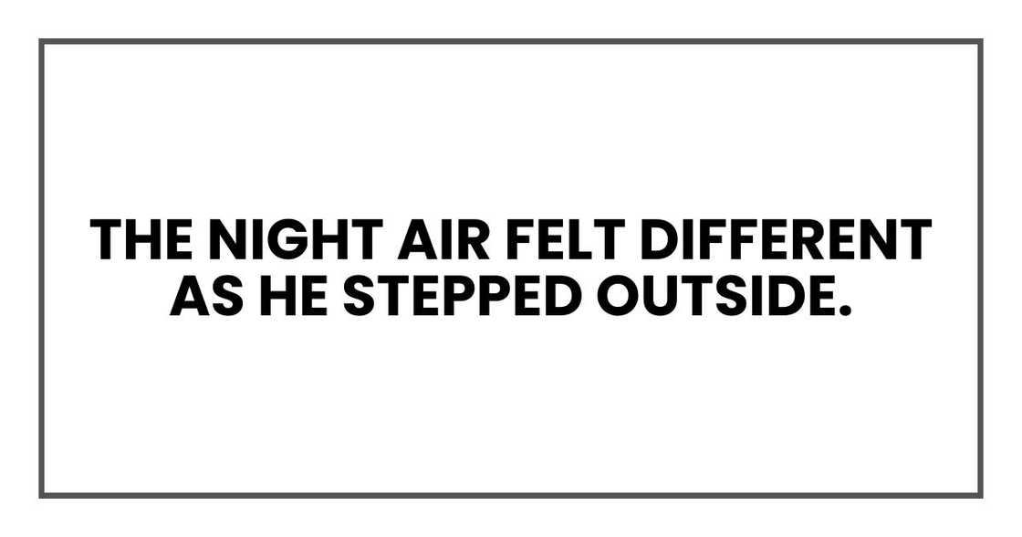 The night air felt different as he stepped outside. The night air felt different as he stepped outside.