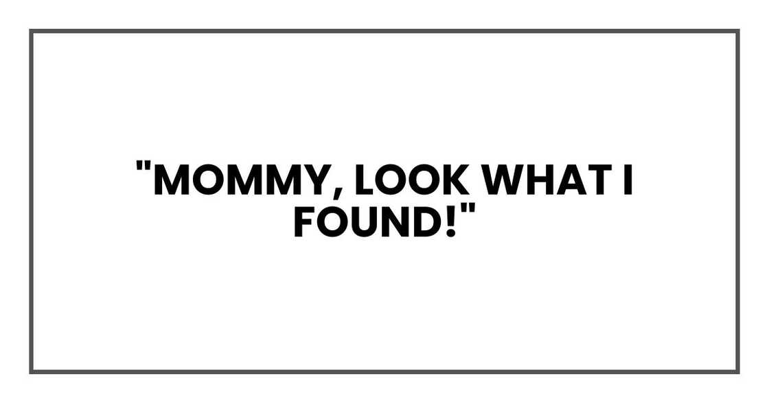 "Mommy, look what I found!"