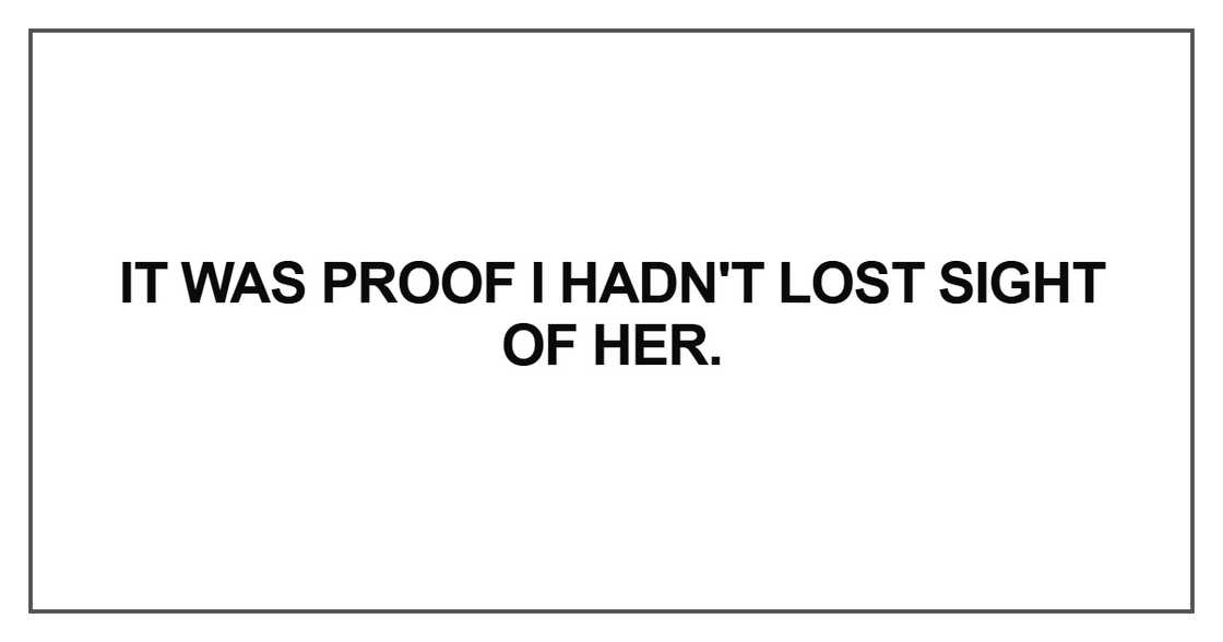 It was proof I hadn't lost sight of her It was proof I hadn't lost sight of her