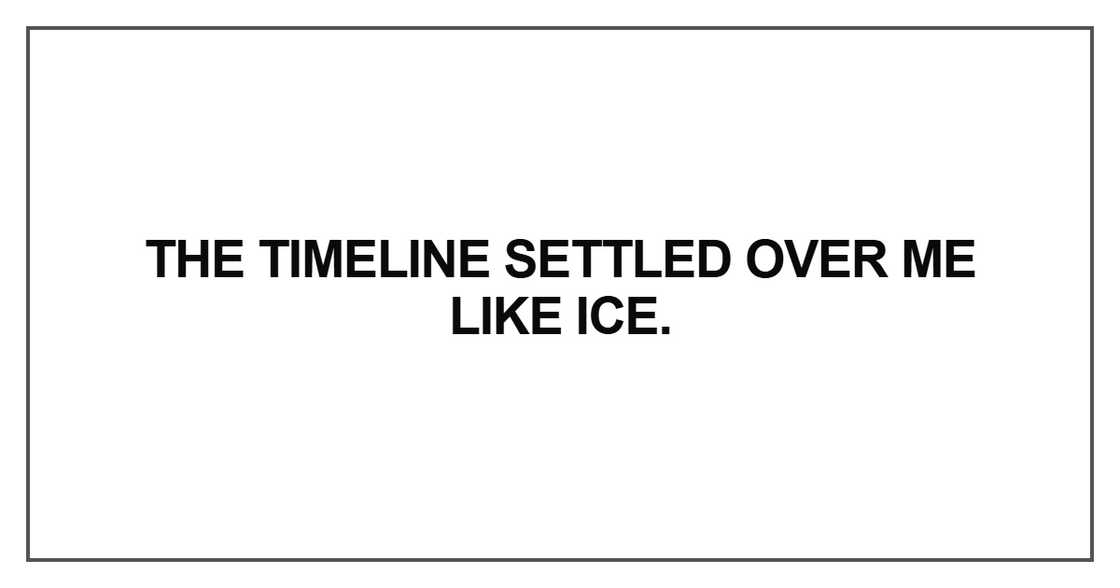 The timeline settled over me like ice The timeline settled over me like ice