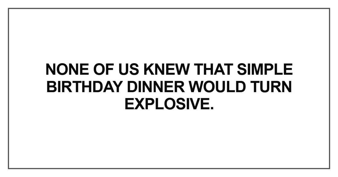 None of us knew that simple birthday dinner