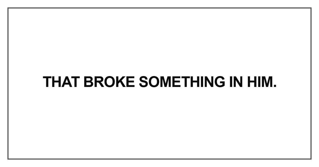 That broke something in him That broke something in him