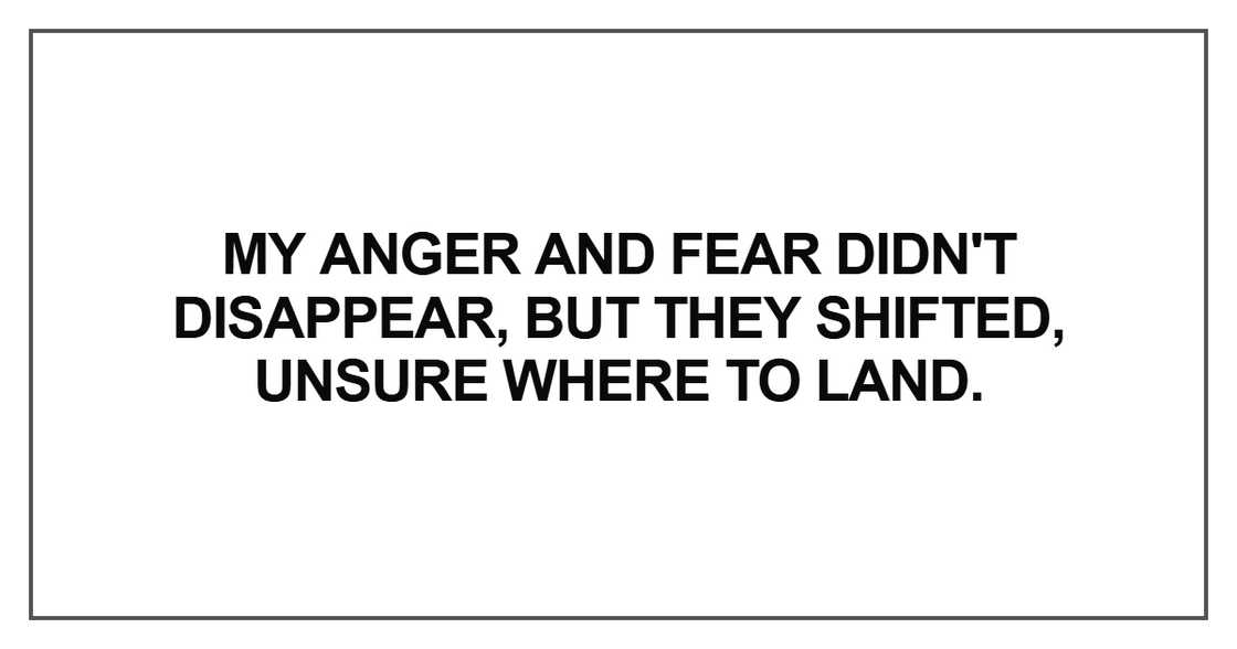 My anger and fear didn't disappear
