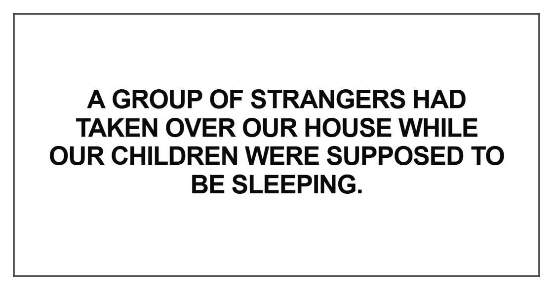 A group of strangers had taken over our house A group of strangers had taken over our house