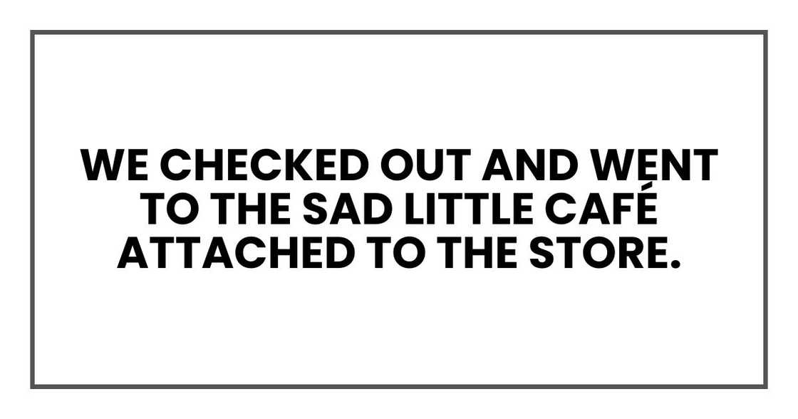 We checked out and went to the sad little café attached to the store.