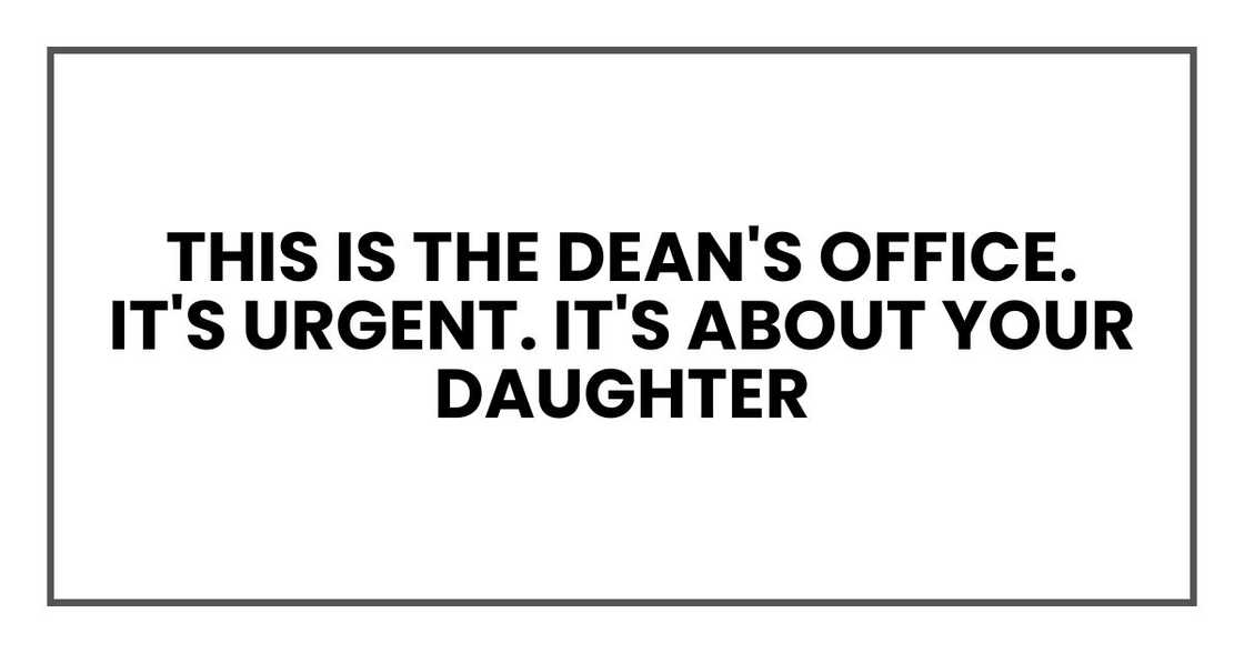 This is the Dean's office. It's urgent. It's about your daughter This is the Dean's office. It's urgent. It's about your daughter