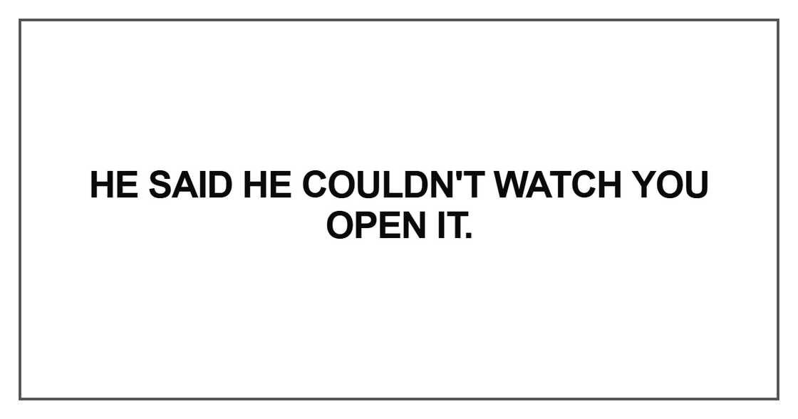 He said he couldn't watch He said he couldn't watch