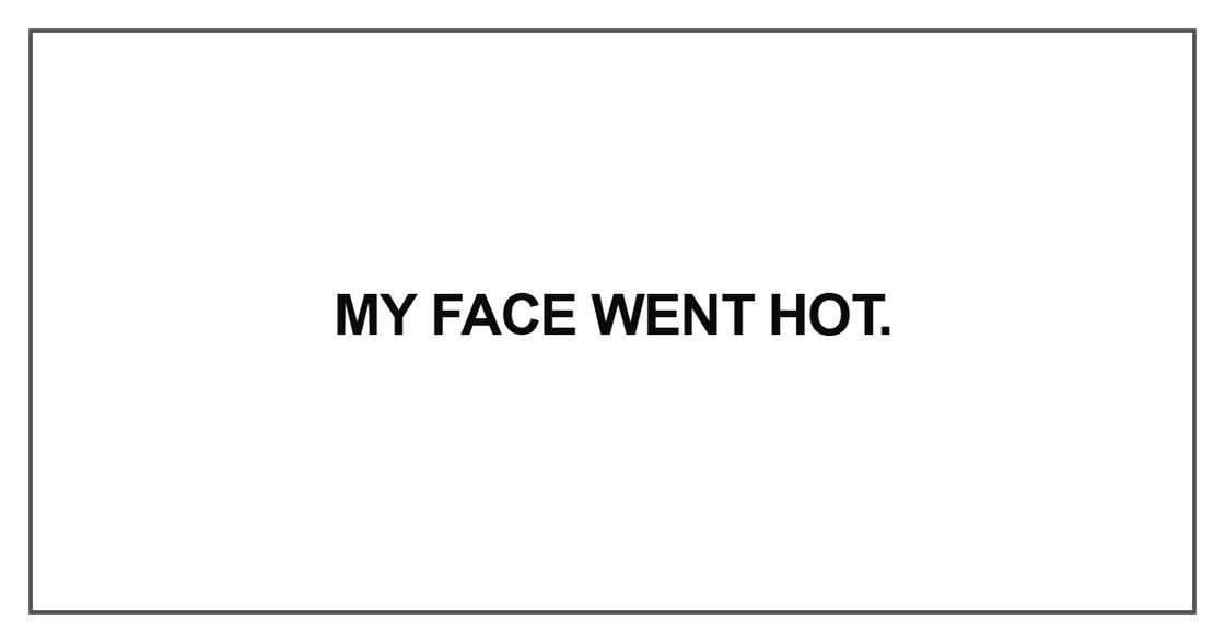 My face went hot My face went hot