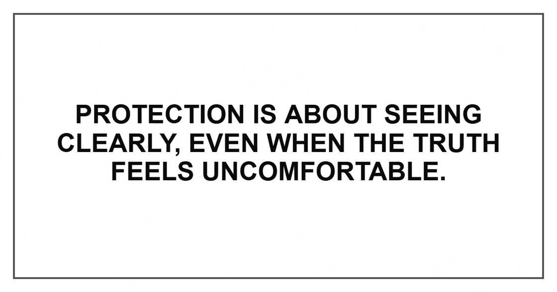 Protection is about seeing clearly, even when the truth feels uncomfortable. Protection is about seeing clearly, even when the truth feels uncomfortable.