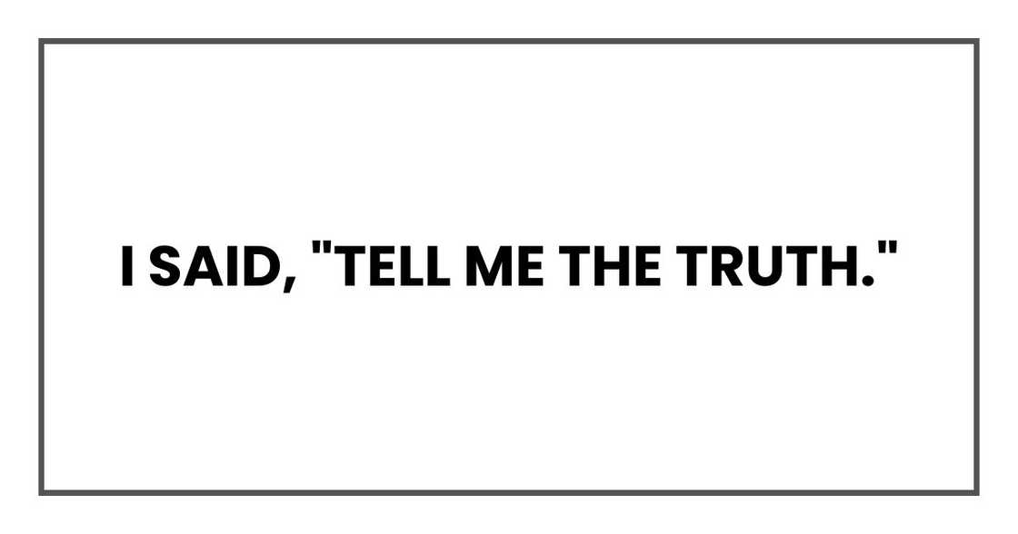 I said, "Tell me the truth."