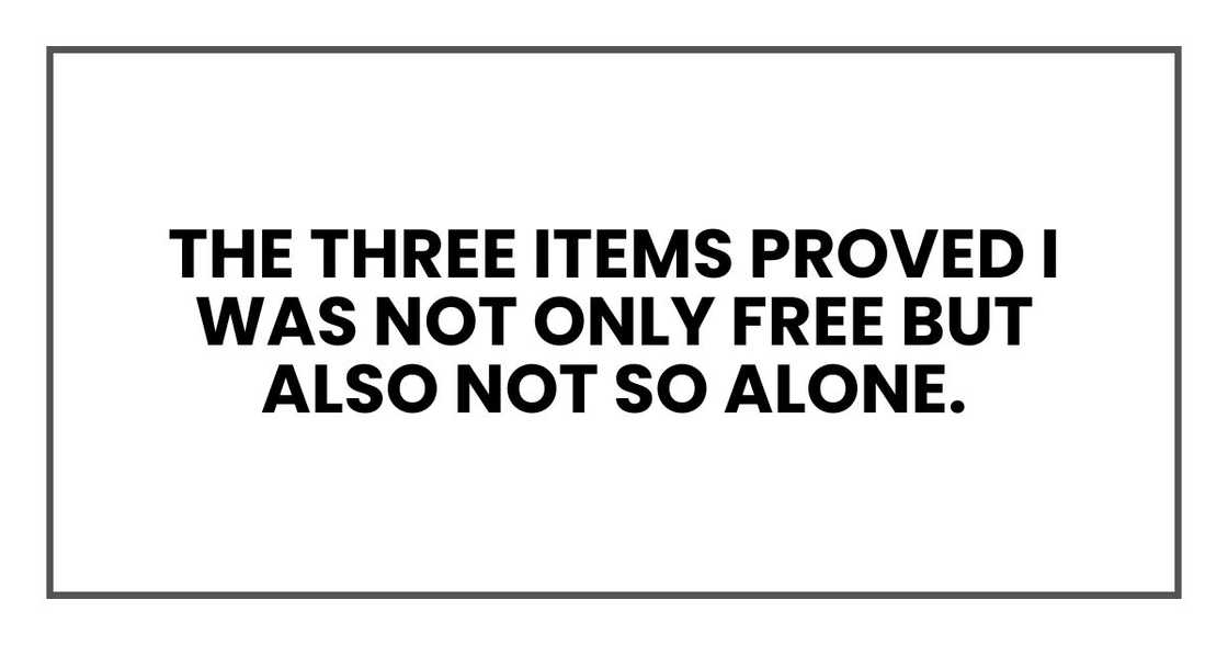 The three items that proved I was not only free but also not so alone.