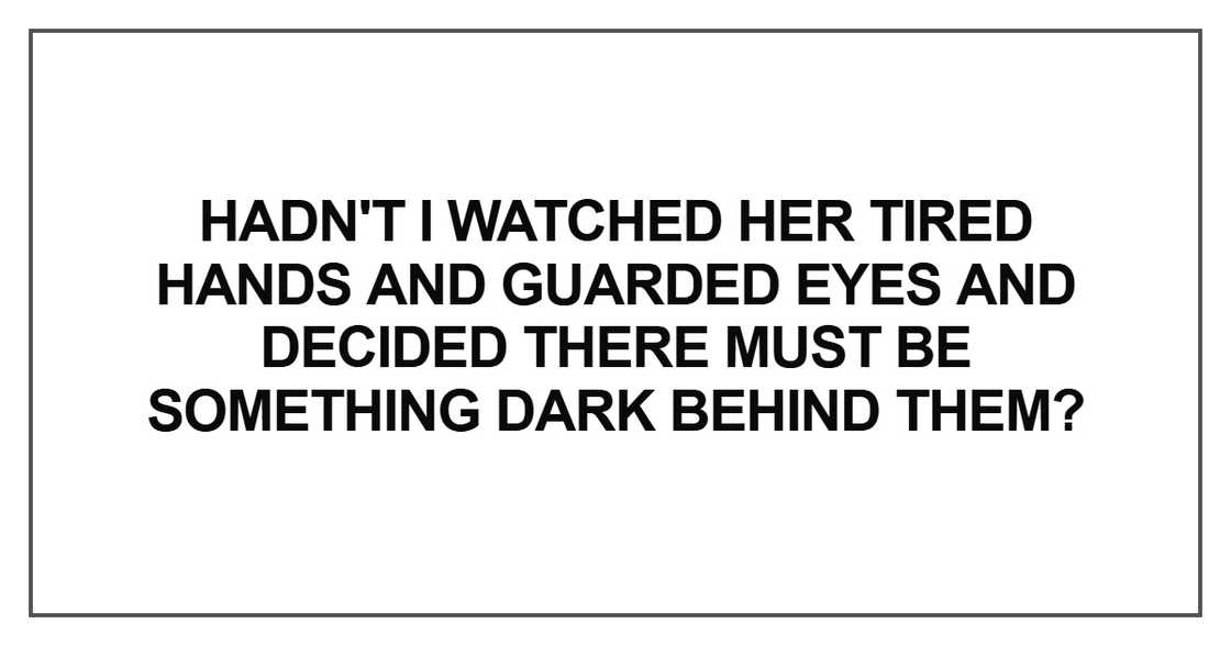 Hadn't I watched her tired hands