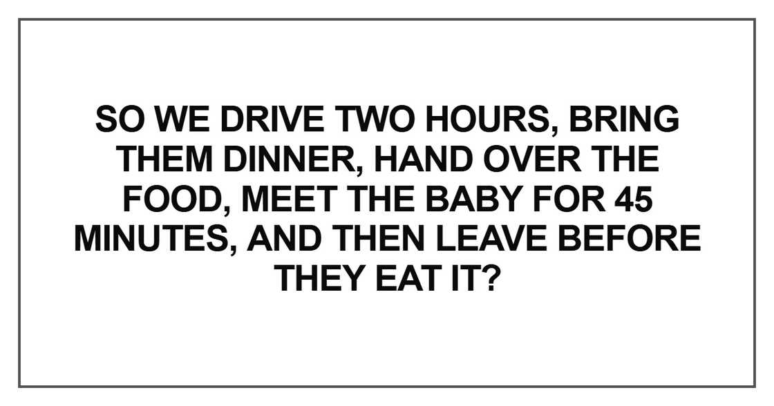 So we drive two hours, bring them dinner So we drive two hours, bring them dinner