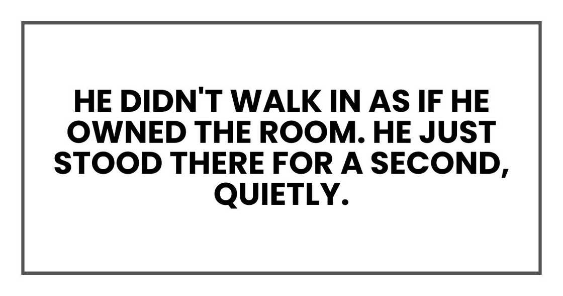 He didn't walk in as if he owned the room. He just stood there for a second, quietly. He didn't walk in as if he owned the room. He just stood there for a second, quietly.