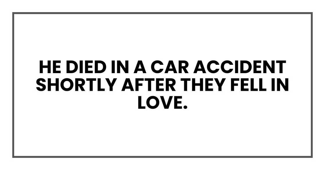 He died in a car accident shortly after they fell in love.